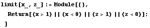 limit[x_, z_] := Module[{},  Return[(x > 1) || (x < 0) || (z > 1) || (z < 0)] ; ]