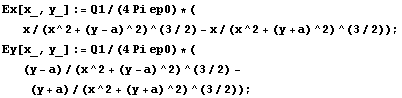 Ex[x_, y_] := Q1/(4 Pi ep0) * ( x/(x^2 + (y - a)^2)^(3/2) - x/(x^2 + (y + a)^2)^(3/2)) ; Ey[x_, y_] := Q1/(4 Pi ep0) * ( (y - a)/(x^2 + (y - a)^2)^(3/2) - (y + a)/(x^2 + (y + a)^2)^(3/2)) ; 