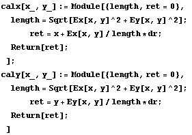 calx[x_, y_] := Module[{length, ret = 0},  length = Sqrt[Ex[x, y]^2 + Ey[x, y]^2] ;   &nb ...  y]^2 + Ey[x, y]^2] ;       ret = y + Ey[x, y]/length * dr ;  Return[ret] ; ] 