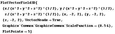 PlotVectorField3D[{x/(x^2 + y^2 + z^2)^(3/2), y/(x^2 + y^2 + z^2)^(3/2), z/(x^2 + y^2 + z^2)^( ... 2}, VectorHeads -> True, Graphics`Common`GraphicsCommon`ScaleFunction -> (0.5&), PlotPoints -> 5]