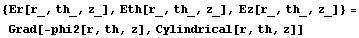 {Er[r_, th_, z_], Eth[r_, th_, z_], Ez[r_, th_, z_]} = Grad[-phi2[r, th, z], Cylindrical[r, th, z]]