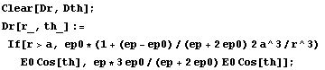 Clear[Dr, Dth] ; Dr[r_, th_] := If[r>a, ep0 * (1 + (ep - ep0)/(ep + 2ep0) 2a^3/r^3) E0 Cos[th], ep * 3ep0/(ep + 2ep0) E0 Cos[th]] ;